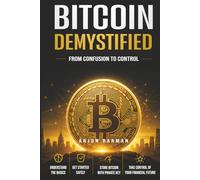 Bitcoin Demystified: From Confusion to Control - The Engineer’s Blueprint to Financial Sovereignty