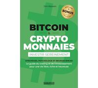 Bitcoin et Cryptomonnaies Investir sereinement: Psychologie, stratégies et neurosciences - Le guide du trading et de l’investissement pour une vie libre, riche et heureuse + BONUS