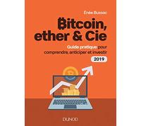 Bitcoin, ether & Cie - Guide pratique pour comprendre, anticiper et investir 2019: Guide pratique pour comprendre, anticiper et investir 2019 (2019)