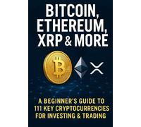 Bitcoin, Ethereum, XRP & More: A Beginner’s Guide to 111 Key Cryptocurrencies for Investing & Trading