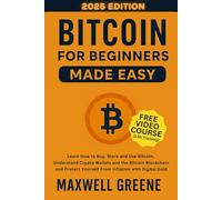 Bitcoin for Beginners Made Easy: Learn How to Buy, Store and Use Bitcoin, Understand Crypto Wallets and the Bitcoin Blockchain and Protect Yourself From Inflation with Digital Gold