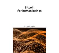 Bitcoin for human beings: An easy guide to understand what Bitcoin is about