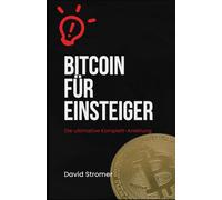 Bitcoin Für Einsteiger: Die Ultimative Komplett-Anleitung: Sichere Investitionen In Bitcoin Und Kryptowährungen - Profi-Strategien Für Maximale Gewinne, Langfristig Und Kurzfristig Investieren,