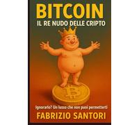 BITCOIN - Il Re Nudo delle Cripto (immagini a colori): Ignorarlo? Un lusso che non puoi permetterti