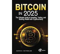 Bitcoin in 2025: The Ultimate Guide to Investing, Trading, and Building Wealth with Cryptocurrency