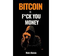 Bitcoin is F*ck You Money: The Brutally Honest Case for Bitcoin and Financial Freedom