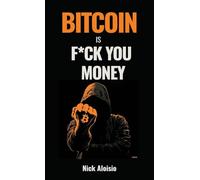 Bitcoin is F*ck You Money: The Brutally Honest Case for Bitcoin and Financial Freedom