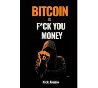 Bitcoin is F*ck You Money: The Brutally Honest Case for Bitcoin and Financial Freedom