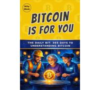 Bitcoin Is For You: The Daily Bit, 365 Days to Understanding Bitcoin