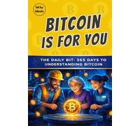 Bitcoin Is For You: The Daily Bit, 365 Days to Understanding Bitcoin