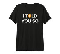 Bitcoin, Je Vous l'ai Dit, si drôle | BTC Coin Crypto Currency Trader T-Shirt Haut de Gamme
