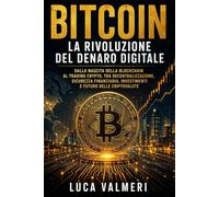 Bitcoin: La Rivoluzione del Denaro Digitale: Dalla nascita della blockchain al trading crypto, tra decentralizzazione, sicurezza finanziaria, investimenti e futuro delle criptovalute