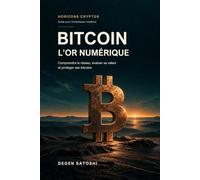 Bitcoin - L'or numérique: Décryptage du roi des cryptomonnaies et tout ce que vous devez savoir sur l'or numérique