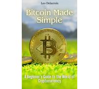 Bitcoin Made Simple: A Beginner’s Guide to the World of Cryptocurrency