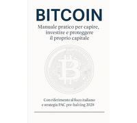 Bitcoin: Manuale pratico per orientarsi, capire e investire: Con riferimento al fisco italiano e strategia PAC pre-halving 2028