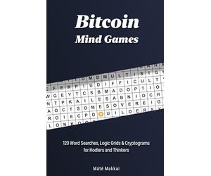 Bitcoin Mind Games: 120 Word Searches, Logic Grids & Cryptograms for Hodlers and Thinkers