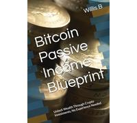 Bitcoin Passive Income Blueprint: Unlock Wealth Through Crypto Investments, No Experience Needed