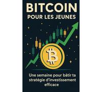 Bitcoin pour les jeunes: Une Semaine Pour Mettre en Place La Stratégie Qui Te Rendra Plus Riche que 99% des Gens dans 5 Ans, Grâce à Bitcoin