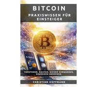 Bitcoin - Praxiswissen für Einsteiger: VERSTEHEN. KAUFEN. SICHER VERWAHREN. SOUVERÄN AUSGEBEN.