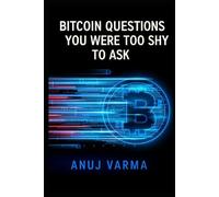 Bitcoin Questions You Were Too Shy To Ask: 23 Bitcoin Questions For The Curious (And Skeptical) (Stillness In The Storm: The Mindful Trader Series)