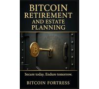 Bitcoin Retirement and Estate Planning: A Practical Guide to Securing Your Family’s Future in the Bitcoin Era