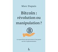 Bitcoin : révolution ou manipulation: Les questions que personne n’ose poser sur les cryptomonnaies