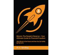 Bitcoin: The People’s Reserve - Your Ultimate Guide to Financial Freedom: Why Bitcoin is the Future and How You Can Safely Be Part of It