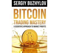 Bitcoin Trading Mastery: A Scientific Approach to Market Profits - Includes Downloadable Trading Strategies