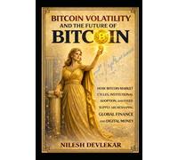 BITCOIN VOLATILITY AND THE FUTURE OF BITCOIN: HOW BITCOIN MARKET CYCLES, INSTITUTIONAL ADOPTION, AND FIXED SUPPLY ARE RESHAPING GLOBAL FINANCE AND DIGITAL MONEY