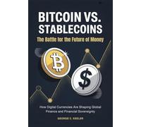 Bitcoin Vs. Stablecoins: The Battle For The Future Of Money: How Digital Currencies Are Shaping Global Finance And Financial Sovereignty