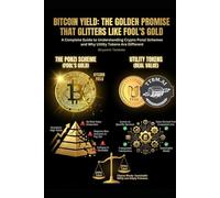 Bitcoin Yield: The Golden Promise That Glitters Like Fool's Gold: A Complete Guide to Understanding Crypto Ponzi Schemes and Why Utility Tokens Are Different