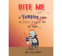 Bite Me : 50 Vampire Jokes and Color Pages For All Ages: Hilarious Vampire Jokes and Color Pages Perfect for Children and Adults