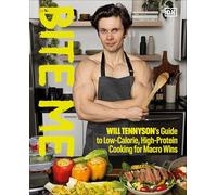 Bite Me: Will Tennyson's Guide to Low-Calorie, High-Protein Cooking for Macro Wins