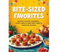 Bite-Sized Favorites: Recipes Savory Skewers, Crispy Rolls, and Party Meats Made for Sharing | 8.5 X 11 | Bite - sized cookbook | Bite - sized recipes | Skewers Recipes