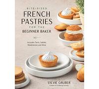 Bite-Sized French Pastries for the Beginner Baker: Includes Tarts, Sables, Madeleines and More