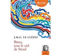 Bitna, sous le ciel de Séoul Jean-Marie Gustave Le Clézio (Auteur), Sarah Stern (Auteur)