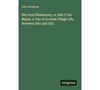 Bits from Blinkbonny; or, Bell O' the Manse. A Tale of Scottish Village Life, Between 1841 and 1851