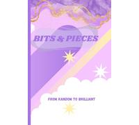 BITS & PIECES: FROM RANDOM TO BRILLIANT