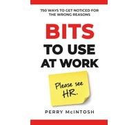 Bits to Use at Work: 750 Ways to Get Noticed for the Wrong Reasons