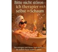 Bitte nicht stören - ich therapier mich selbst im Schaum: Der witzigste Anti-Stress-Guide für Frauen, die endlich Pause verdient haben