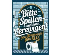 Bitte Spülen - und dann Verewigen- Das Gästebuch für das Klo- Zum Eintragen und Lachen