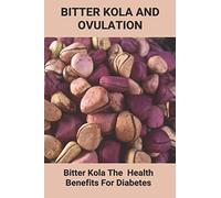 Bitter Kola And Ovulation: Bitter Kola - The Health Benefits For Diabetes: Type 1 Diabetes