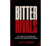 BITTER RIVALS 25 Stories of Obsession, Malice, and Sporting Greatness: 25 True Stories of the Greatest Rivalries, Feuds and Grudges in Sports History