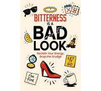 Bitterness Is a Bad Look: Stop the Replays, Start Your Life - Clear Steps to Moving On