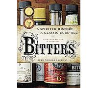 Bitters : Une histoire spiritueuse d'un remède classique, avec des cocktails, des recettes et des formules
