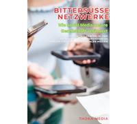 Bittersüße Netzwerke: Wie Social Media unsere Gesellschaft verändert: Algorithmen, Influencer, KI und Metaverse - ein Kompendium zu Chancen und Gefahren sozialer Medien