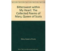 Bittersweet Within My Heart: The Collected Poems of Mary, Queen of Scots