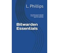Bitwarden Essentials: Guía práctica para la seguridad de las contraseñas y la gestión segura de credenciales
