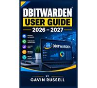 BITWARDEN USER GUIDE 2026-2027: Step-by-Step Password Security, Passkeys, Autofill, Two-Step Login, Secure Sharing, Vault Organization, and Cross-Device Protection