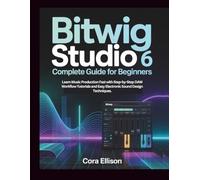 Bitwig Studio 6 Complete Guide for Beginners: Learn Music Production Fast with Step-by-Step DAW Workflow Tutorials and Easy Electronic Sound Design Techniques.